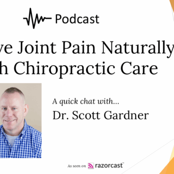 Relieve Joint Pain Naturally with Chiropractic Care Podcast