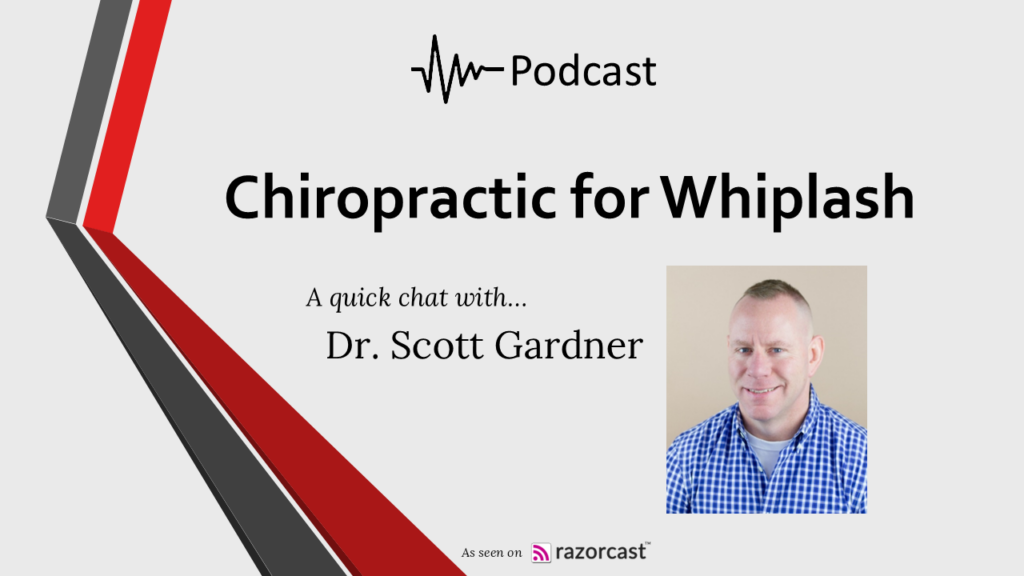 Chiropractic for Whiplash podcast with Dr Scott Gardner
